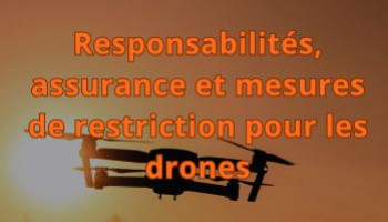 Responsabilités, assurance et mesures de restriction pour les drones 
