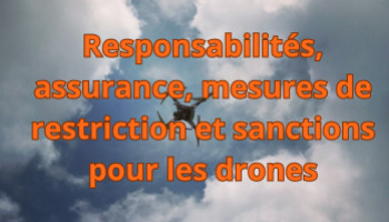 Responsabilités, assurance, mesures de restriction et sanctions pour les drones