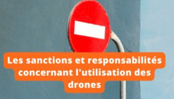 Les sanctions et responsabilités concernant l'utilisation des drones 