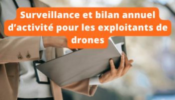 Surveillance et bilan annuel d’activité pour les exploitants de drones